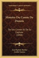Histoire Du Comté De Dunois, De Ses Comtes Et De Sa Capitale 1145048633 Book Cover