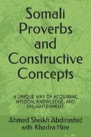 Somali Proverbs and Constructive Concepts: A UNIQUE WAY OF ACQUIRING WISDOM, KNOWLEDGE, AND ENLIGHTENMENT 1999232909 Book Cover