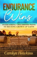 Endurance Wins: Overcoming Childhood Pains To Receive Grown Up Gains B08PQSMQSS Book Cover