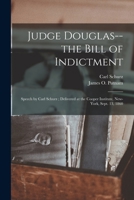 Judge Douglas--The Bill of Indictment: Speech by Carl Schurz, Delivered at the Cooper Institute, New-York, September 13, 1860. 1275781209 Book Cover