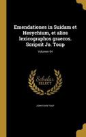 Emendationes in Suidam et Hesychium, et alios lexicographos graecos. Scripsit Jo. Toup; Volumen 04 136210972X Book Cover