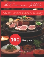 THE CARNIVORE'S KITCHEN: A Meat-Lover's Culinary Journey B0CTGQ29KR Book Cover