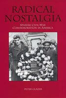 Radical Nostalgia:  : Spanish Civil War Commemoration in America 1580463738 Book Cover