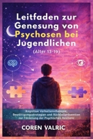 Leitfaden zur Genesung von Psychosen bei Jugendlichen (Alter 13-19): Kognitive Verhaltenstherapie, Bewältigungsstrategien und Rückfallprävention zur ... der Psychischen Resilienz (German Edition) B0H14FFCM5 Book Cover