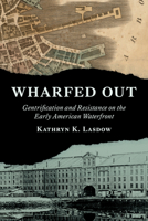 Wharfed Out: Gentrification and Resistance on the Early American Waterfront (Jeffersonian America) 081395603X Book Cover