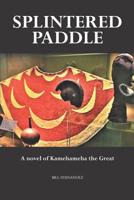 Splintered Paddle: a Novel of Kamehameha the Great 0999032674 Book Cover