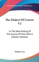 The Dialect Of Craven V2: In The West-Riding Of The County Of York, With A Copious Glossary 1432503294 Book Cover