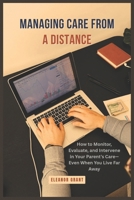 Managing Care From a Distance: How to Monitor, Evaluate, and Intervene in Your Parent’s Care—Even When You Live Far Away B0GHKCKKZS Book Cover