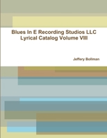 Blues In E Recording Studios LLC Lyrical Catalog Volume VIII 1329657985 Book Cover