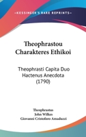 Theophrastou Charakteres Ethikoi: Theophrasti Capita Duo Hactenus Anecdota (1790) 1104752387 Book Cover