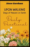 UPON WALKING: Days of Heaven on Earth - Daily Devotional B0CK43XF8Y Book Cover