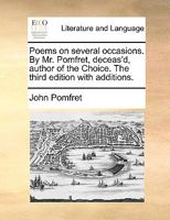 Poems on several occasions. By Mr. Pomfret, deceas'd, author of the Choice. The third edition with additions. 1170558917 Book Cover