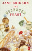 The Mushroom Feast: A Celebration of All Edible Fungi With Over 250 Receipes 1558211942 Book Cover
