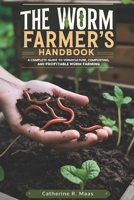 The worm farmers handbook: A Complete Guide to Vermiculture, Composting, and Profitable Worm Farming B0F2ZWV7F3 Book Cover