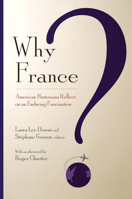 Why France?: American Historians Reflect on an Enduring Fascination 0801444144 Book Cover