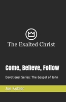 Come, Believe, Follow: Devotional Series: The Gospel of John (The Exalted Christ Devotionals) 1089963130 Book Cover