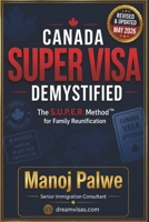 Canada Super Visa Demystified updated on 12-May-26: The S.U.P.E.R. Method™ for Family Reunification in Simple terms. (SERIES 1 CANADA IMMIGRATION ... Complete Roadmap to Making Canada Your Home.) B0H1L96N6H Book Cover