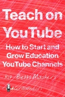 Teach on YouTube: How to Start and Grow Education YouTube Channels B08GVJLMHP Book Cover