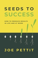 Seeds to Success: How to Produce Better Results in Life and at Work 1951475216 Book Cover