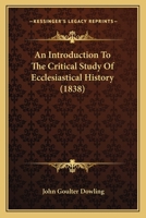 An Introduction to the Critical Study of Ecclesiastical History Attempted in an Account of the Progress, and a Short Notice of the Sources, of the History 0548753202 Book Cover