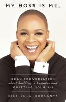 My Boss Is Me.: Real Conversation about Building a Business and Quitting Your 9-5 0995997403 Book Cover