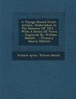 A Voyage Round Great-Britain, Undertaken in the Summer of 1813 ... with a Series of Views ... Engraved by William Daniell 0353608165 Book Cover