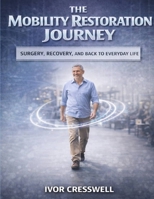 THE MOBILITY RESTORATION JOURNEY: Surgery, Recovery, And Back To Everyday Life B0GWK4DSQY Book Cover