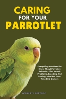 Caring for Your Parrotlet: Everything You Need to Know About Parrotlet Behavior, Diet, Health Problems, Breeding and Taming, Ideal for First-Time Bird Owners B0FK18H7LL Book Cover