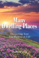 Many Dwelling Places: Discovering Your True Purpose in Life B0GT7G9CVM Book Cover