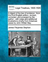 A digest of the law of evidence: from the third English edition, revised, corrected, and enlarged by the author ; with notes and additional ... from American cases by John Wilder May. 1240048505 Book Cover