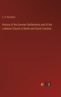 History of the German Settlements and of the Lutheran Church in North and South Carolina 3368159070 Book Cover