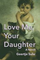Love Me, Your Daughter: A Novel (The Adventures of Gorda or How To Love in the Face of Adversity) 168315102X Book Cover