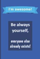 I'm awesome! Be always yourself, everyone else already exists!: self-help diary to fill out by yourself 8 weeks challange self-confidence help yourself to get happy and successful 1096399644 Book Cover