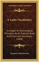 A Latin Vocabulary: Arranged On Etymological Principles As An Exercise Book And First Latin Dictionary 1164534815 Book Cover