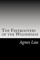 The Freebooters of the Wilderness 1502595850 Book Cover