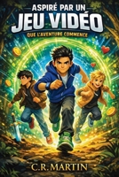 Aspiré par un jeu vidéo: Roman d’aventure dès 9 ans pour enfants gamers fans de jeux vidéo et de science fiction qui célèbre l’amitié, le courage et la persévérance (French Edition) B0DMCX3G27 Book Cover