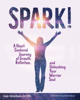 Spark!: A Heart Centered Journey of Growth, Reflection, and Unleashing Your Warrior Soul B0CFCN4YHH Book Cover