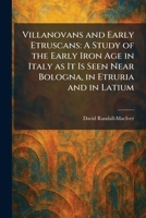 Villanovans and Early Etruscans: A Study of the Early Iron Age in Italy as It Is Seen Near Bologna, in Etruria and in Latium 1026074851 Book Cover