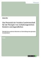 Das Potenzial der Sozialen Landwirtschaft für die Therapie von verhaltensgestörten Kindern und Jugendlichen: Was fehlt dem modernen Menschen zur ... gesunden Persönlichkeit? 3668135339 Book Cover
