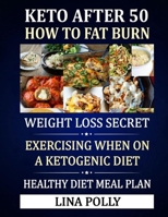 Keto After 50: How to Fat Burn: Weight Loss Secret: Exercising When on a Ketogenic Diet - Healthy Diet Meal Plan B08FNJK683 Book Cover