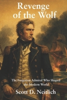 Revenge of the Wolf: The Forgotten Admiral Who Shaped the Modern World B0F5WP4HZZ Book Cover