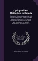Cyclopaedia of Methodism in Canada: Containing Historical, Educational, and Statistical Information, Dating from the Beginning of the Work in the Several Provinces of the Dominion of Canada, and Exten 1172275351 Book Cover