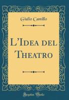 L'Idea del Theatro (Classic Reprint) 0428063926 Book Cover