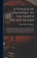 A Voyage of Discovery to the North Pacific Ocean [microform]: in Which the Coast of Asia, From the Lat. of 35@ North to the Lat. of 52@ North, the ... the North, South and East Coasts Of... 1014979595 Book Cover