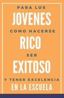 Para Los Jovenes Como Hacerse Rico, Exitoso Y Tener Excelencia En La Escuela 1481939092 Book Cover