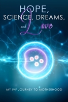 Hope, Science, Dreams and Love: My IVF Journey to Motherhood B0F1KVW7V1 Book Cover