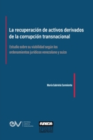 LA RECUPERACIÓN DE ACTIVOS DERIVADOS DE LA CORRUPCIÓN TRANSNACIONAL. Estudio sobre su viabilidad según los ordenamientos jurídicos venezolano y suizo B0BFG6J1FX Book Cover