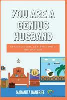 You Are a Genius Husband: Appreciation, Affirmation & Motivation 0995386358 Book Cover