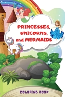 Princesses, Unicorns, and Mermaids Coloring Book: A Creative Coloring Book for Kids 1803111232 Book Cover