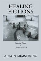 Healing Fictions: Assorted Essays on Literature & Art 1984563831 Book Cover